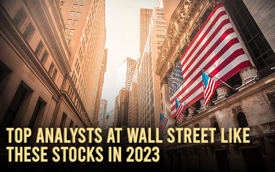 Top Analysts at Wall Street like these stocks in 2023