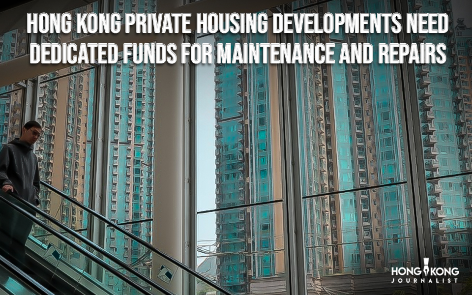 Hong Kong Private Housing Developments Need Dedicated Funds for Maintenance and Repairs